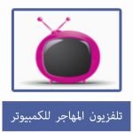 تحميل تطبيق تلفزيون المهاجر للكمبيوتر مجانا