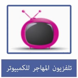 تحميل تطبيق تلفزيون المهاجر للكمبيوتر مجانا